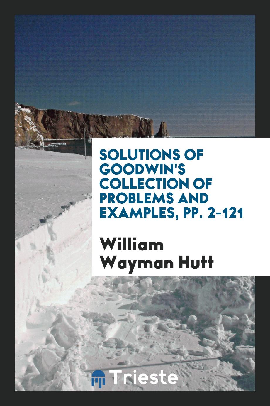 Solutions of Goodwin's Collection of Problems and Examples, pp. 2-121