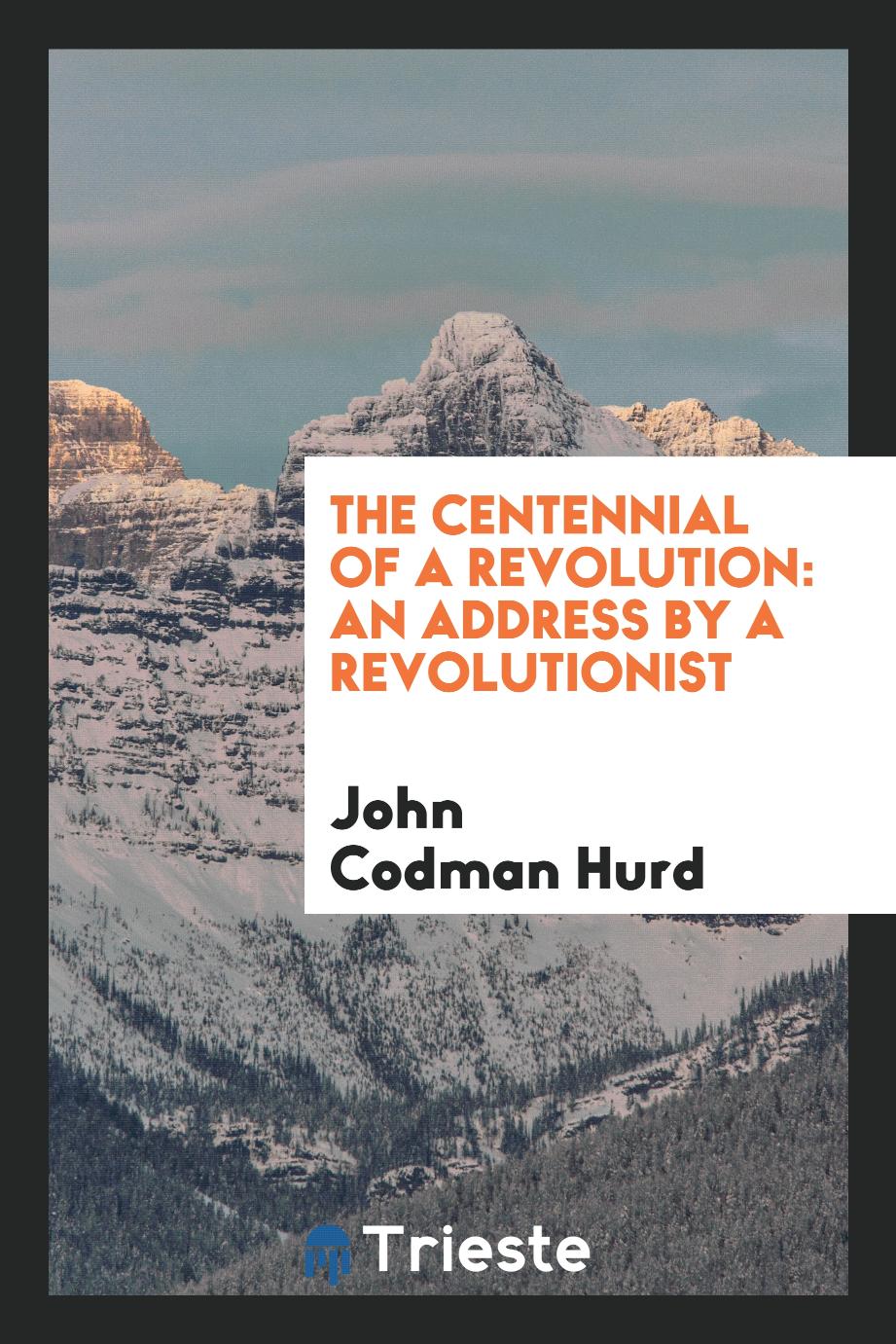 The Centennial of a Revolution: An Address by a Revolutionist