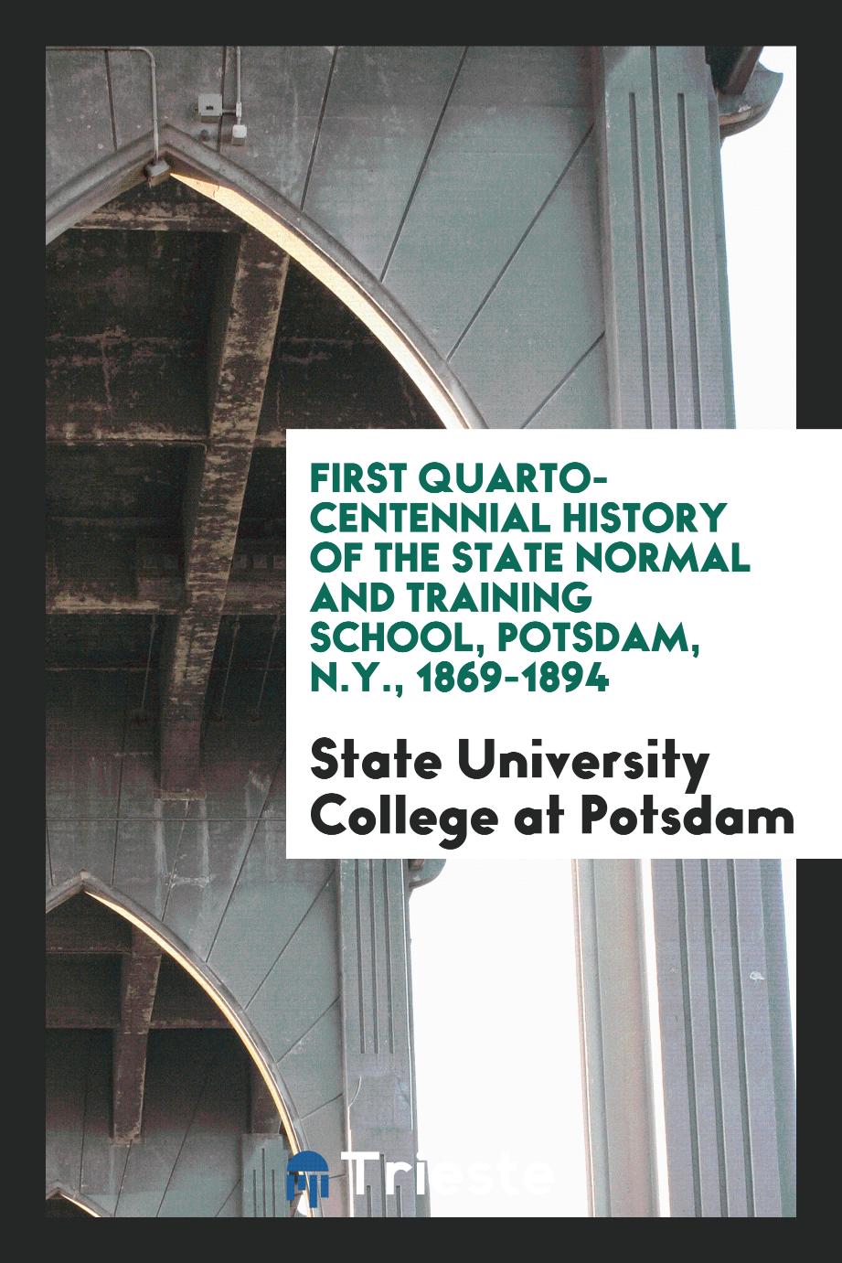 First Quarto-Centennial History of the State Normal and Training School, Potsdam, N.Y., 1869-1894