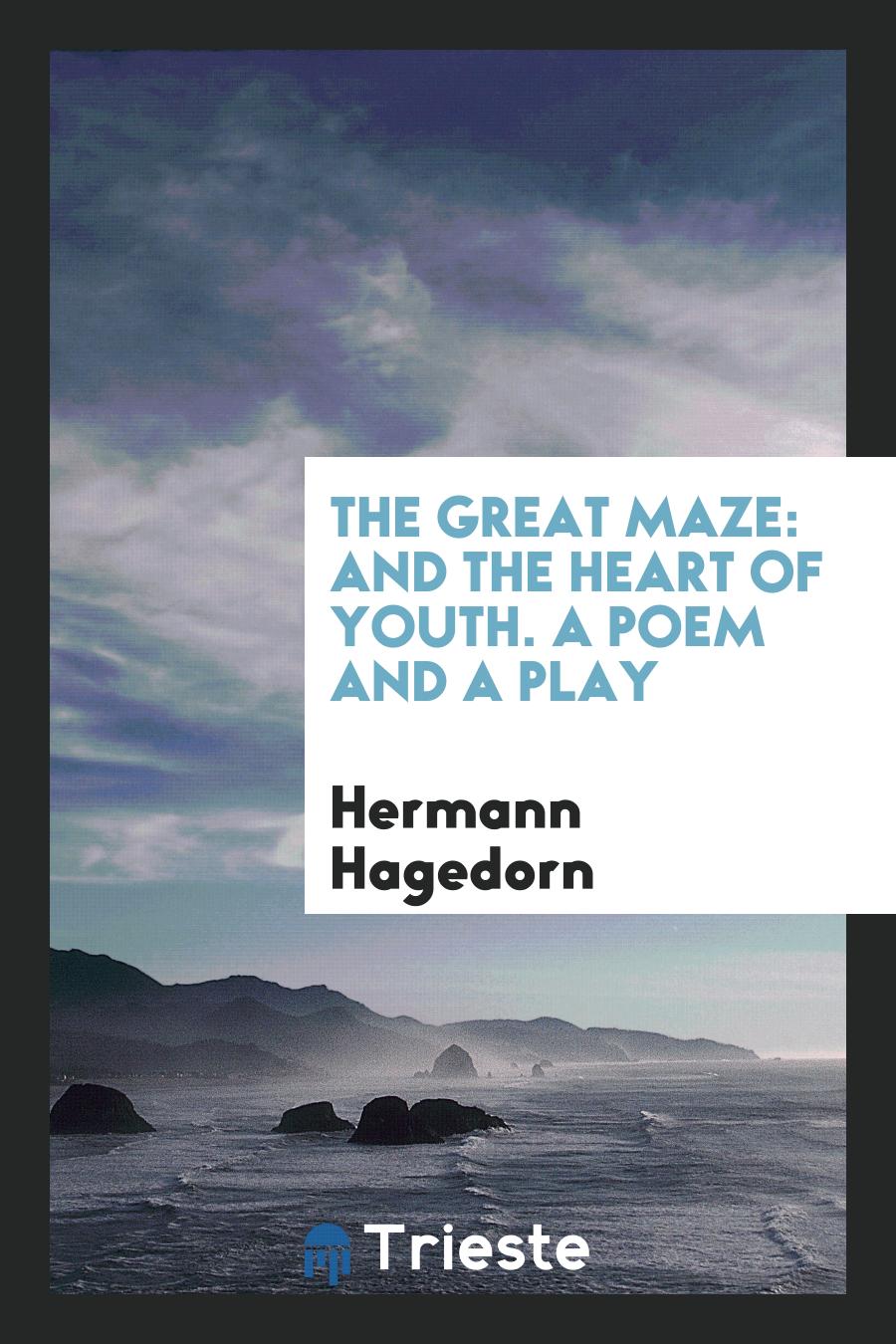 The Great Maze: And the Heart of Youth. A Poem and a Play