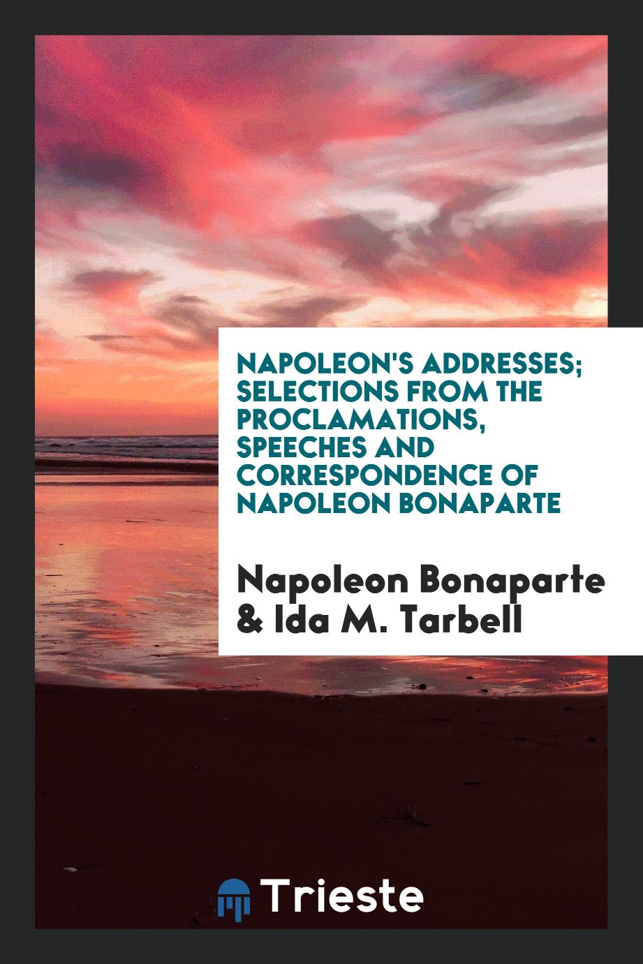 Napoleon's Addresses; Selections from the Proclamations, Speeches and Correspondence of Napoleon Bonaparte