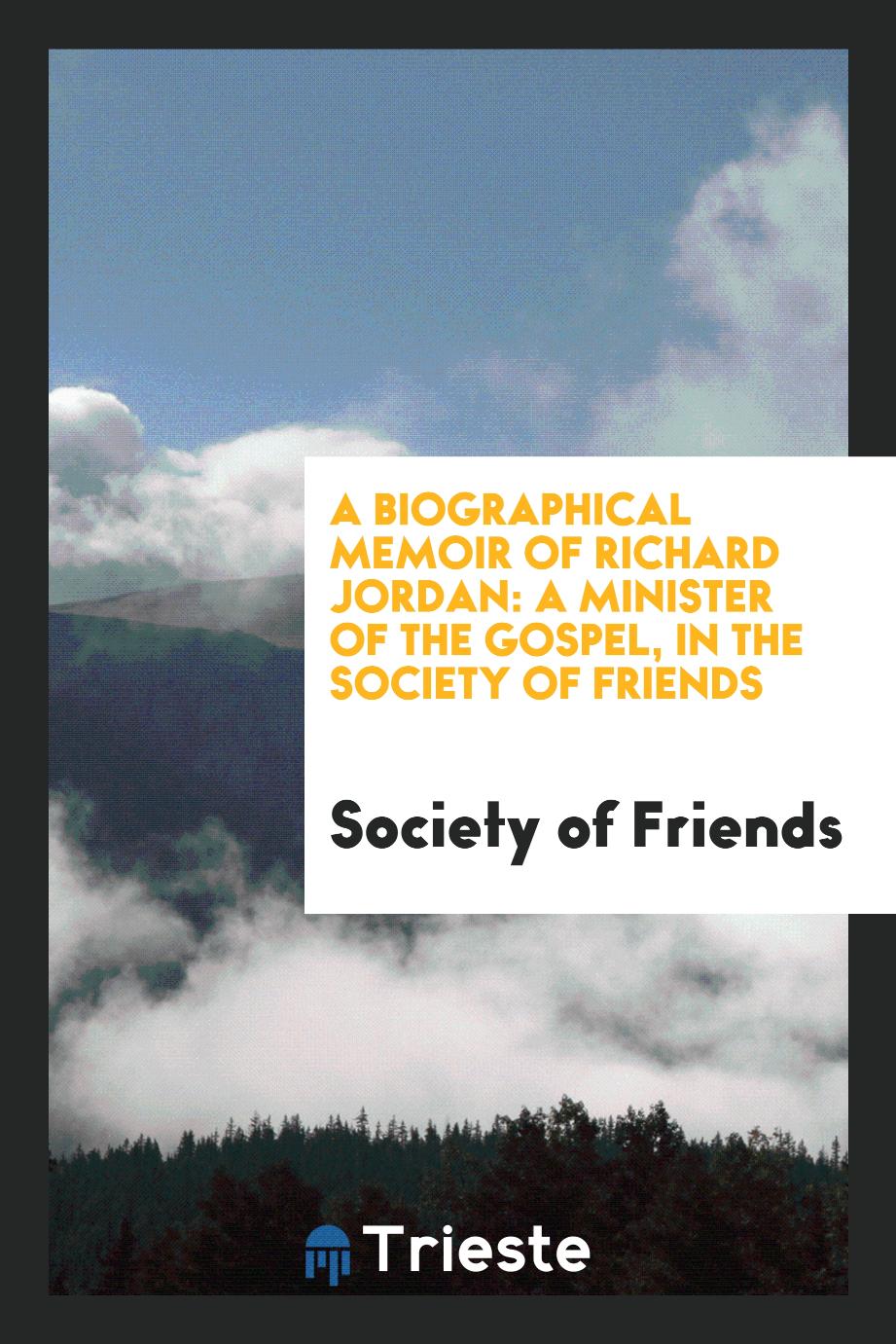 A Biographical Memoir of Richard Jordan: A Minister of the Gospel, in the Society of Friends