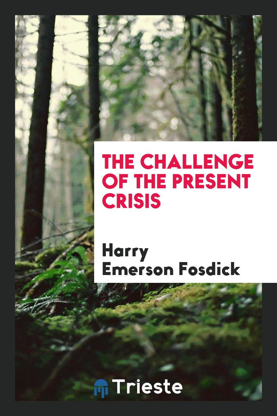 The Challenge of the Present Crisis