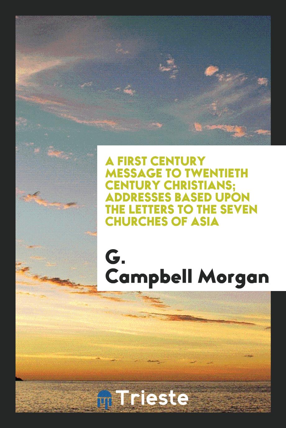 A first century message to twentieth century Christians; addresses based upon the Letters to the seven churches of Asia