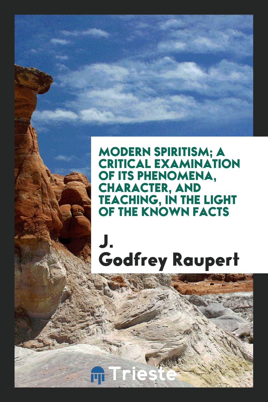 Modern spiritism; a critical examination of its phenomena, character, and teaching, in the light of the known facts