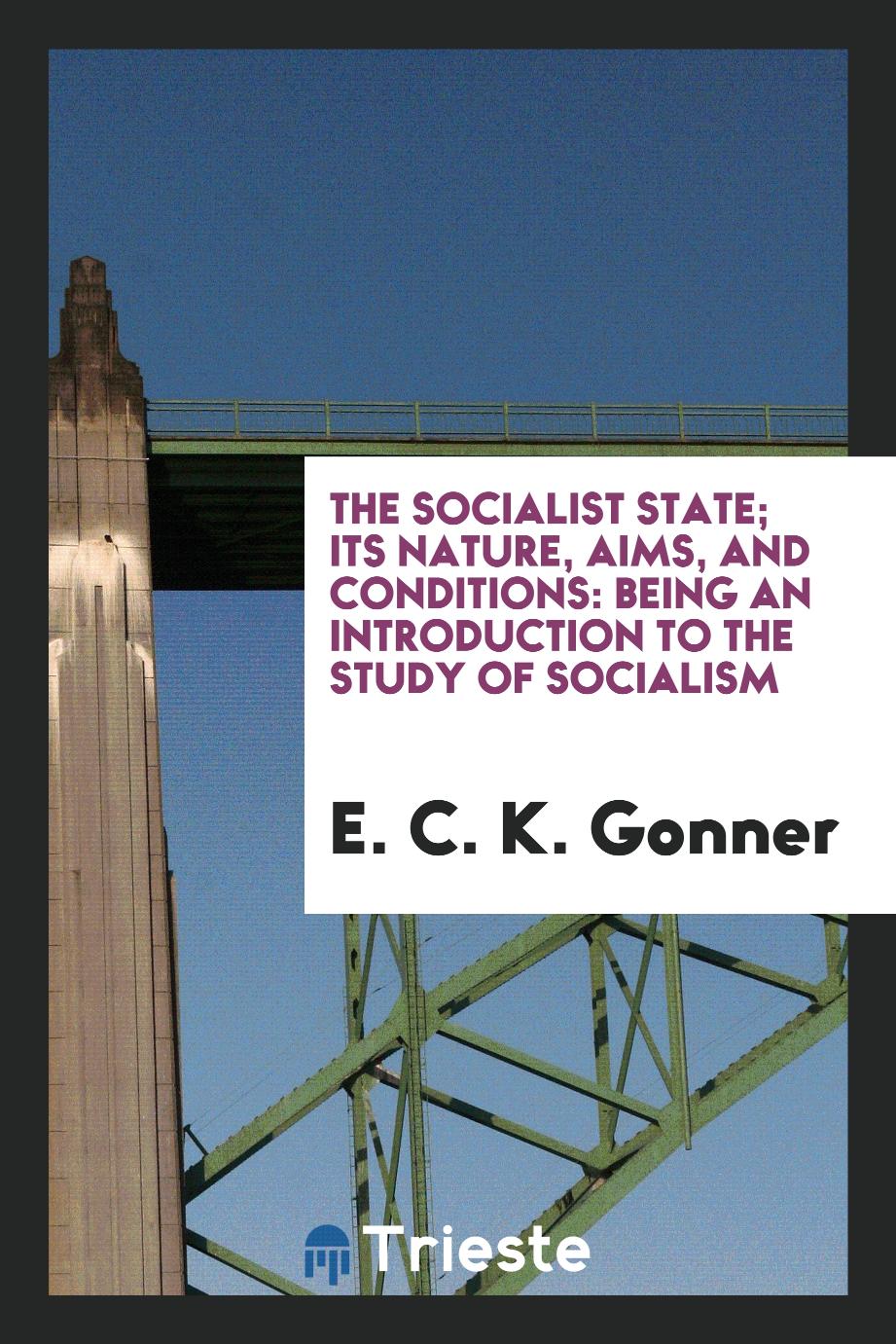 The socialist state; its nature, aims, and conditions: being an introduction to the study of socialism