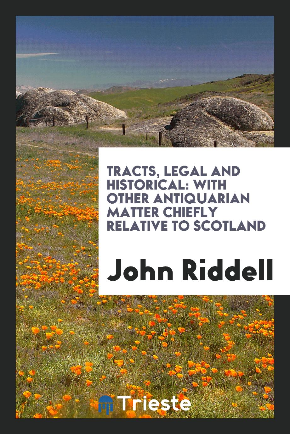 Tracts, Legal and Historical: With Other Antiquarian Matter Chiefly Relative to Scotland