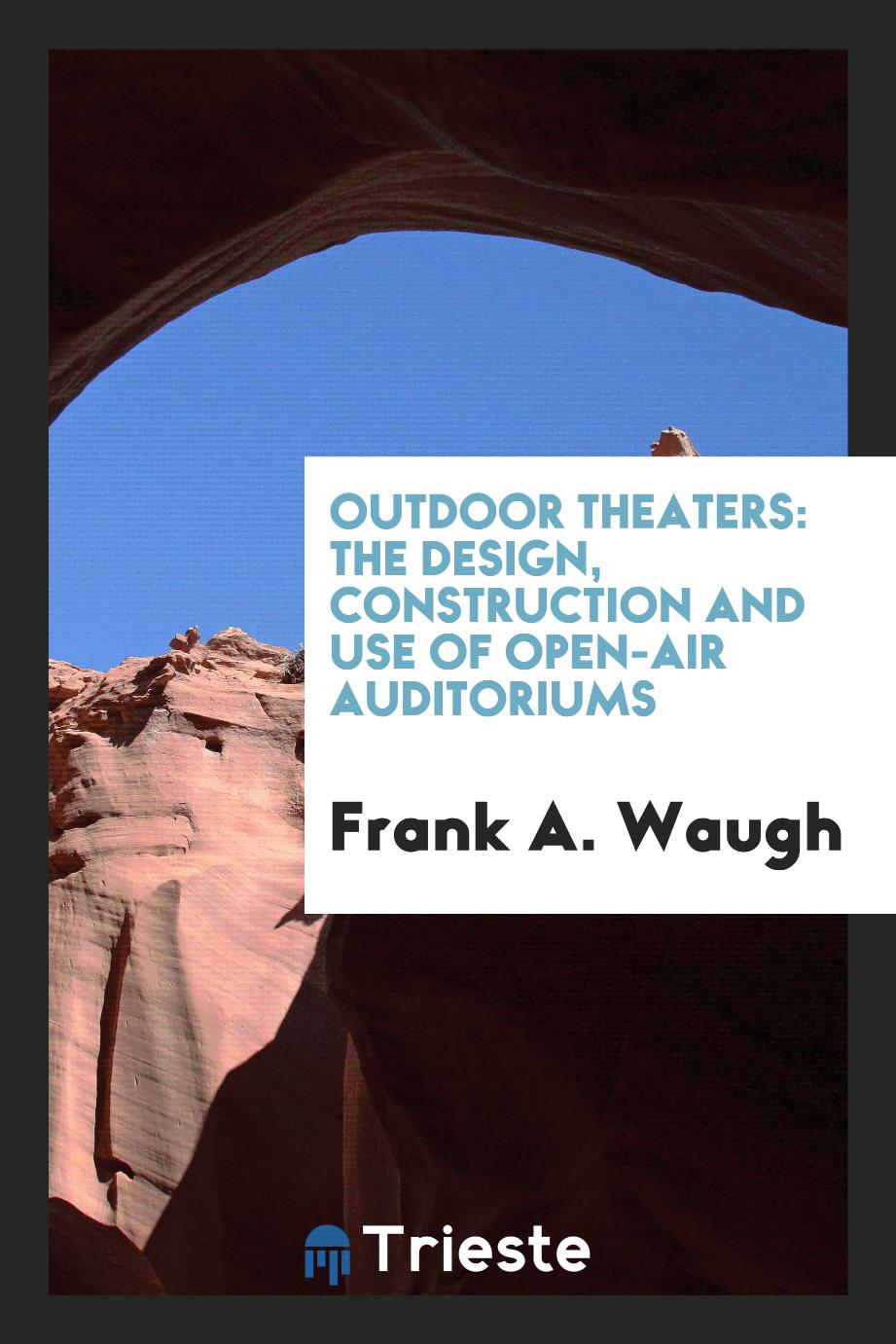 Frank A. Waugh - Outdoor theaters: the design, construction and use of open-air auditoriums
