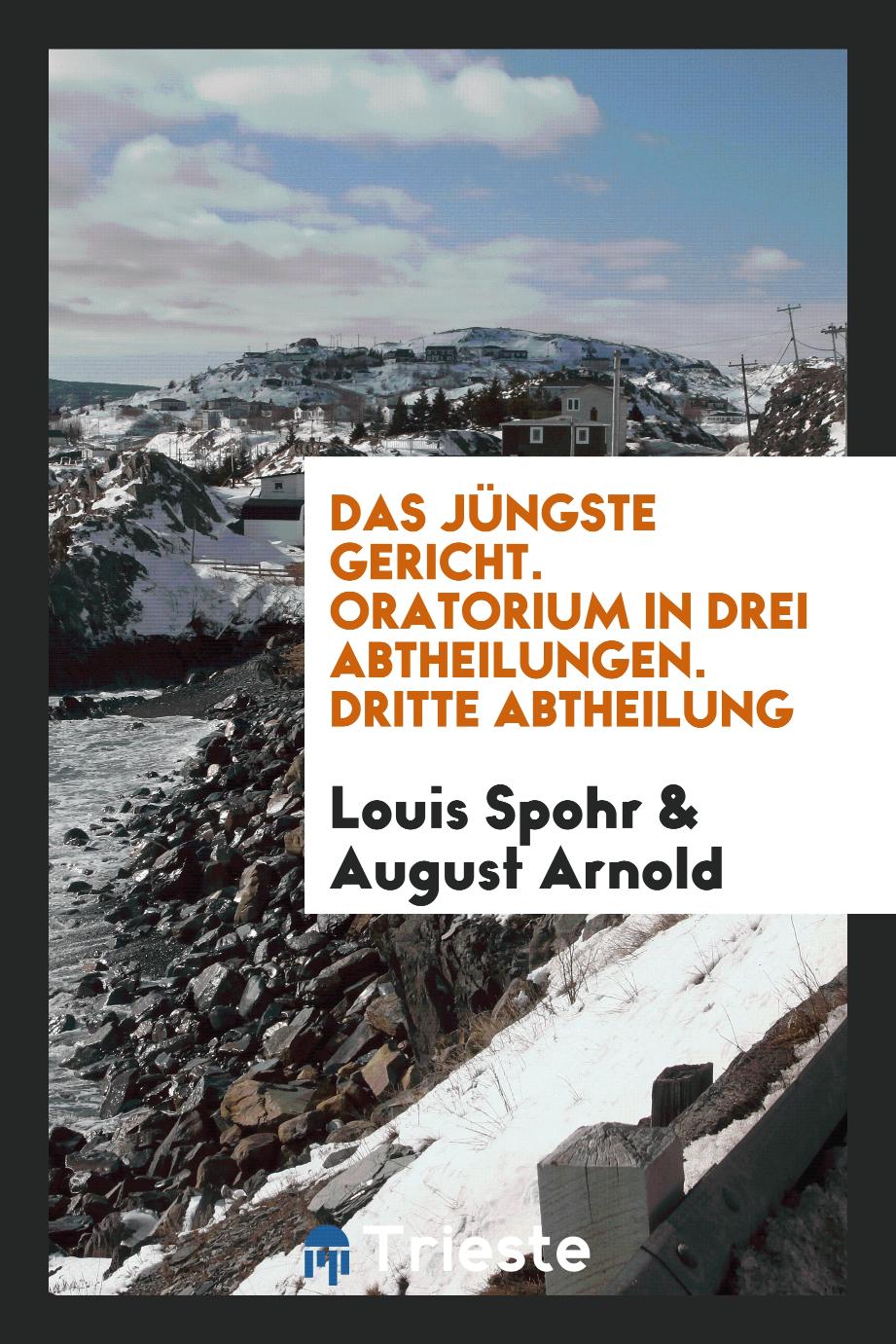 Louis Spohr, August Arnold - Das Jüngste Gericht. Oratorium in Drei Abtheilungen. Dritte Abtheilung