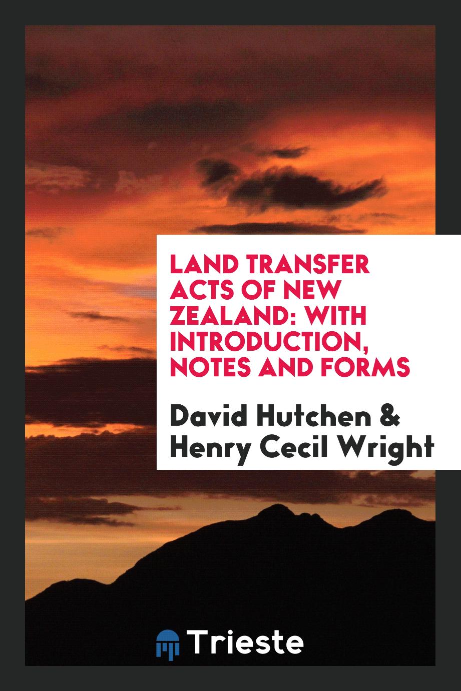 Land Transfer Acts of New Zealand: With Introduction, Notes and Forms