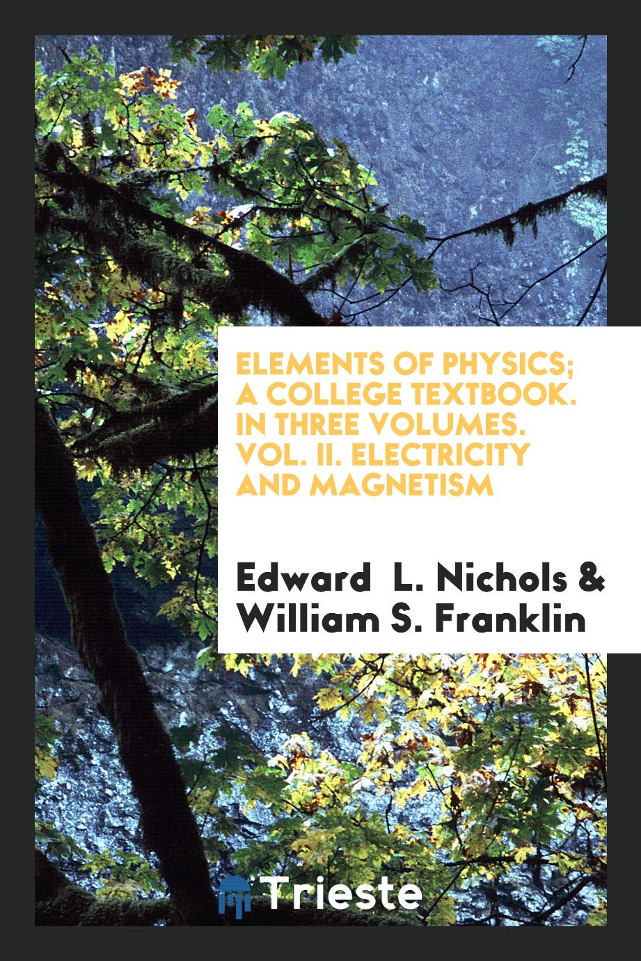 Elements of physics; a college textbook. In Three Volumes. Vol. II. Electricity and Magnetism
