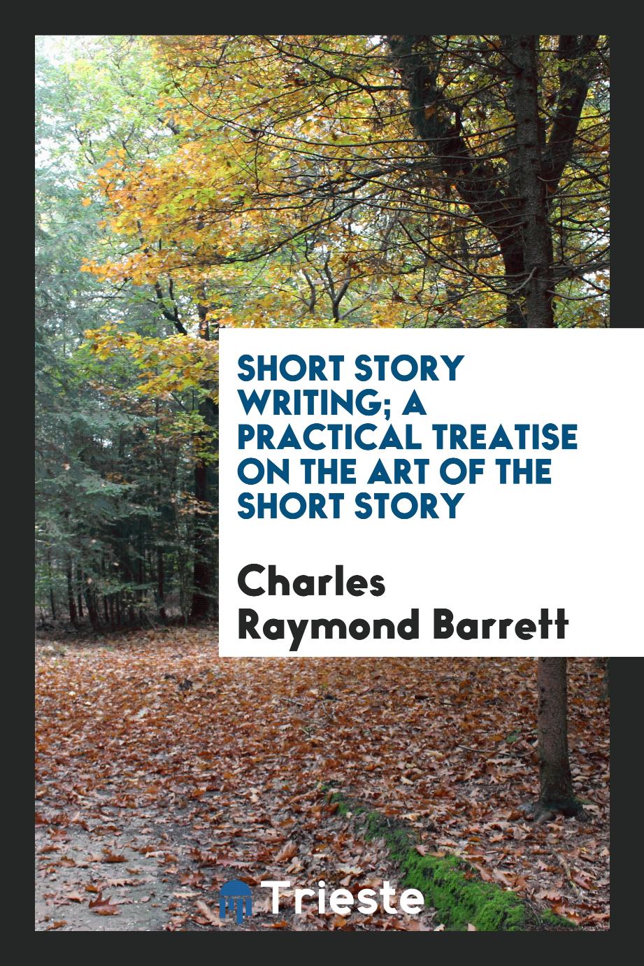 Short story writing; a practical treatise on the art of the short story