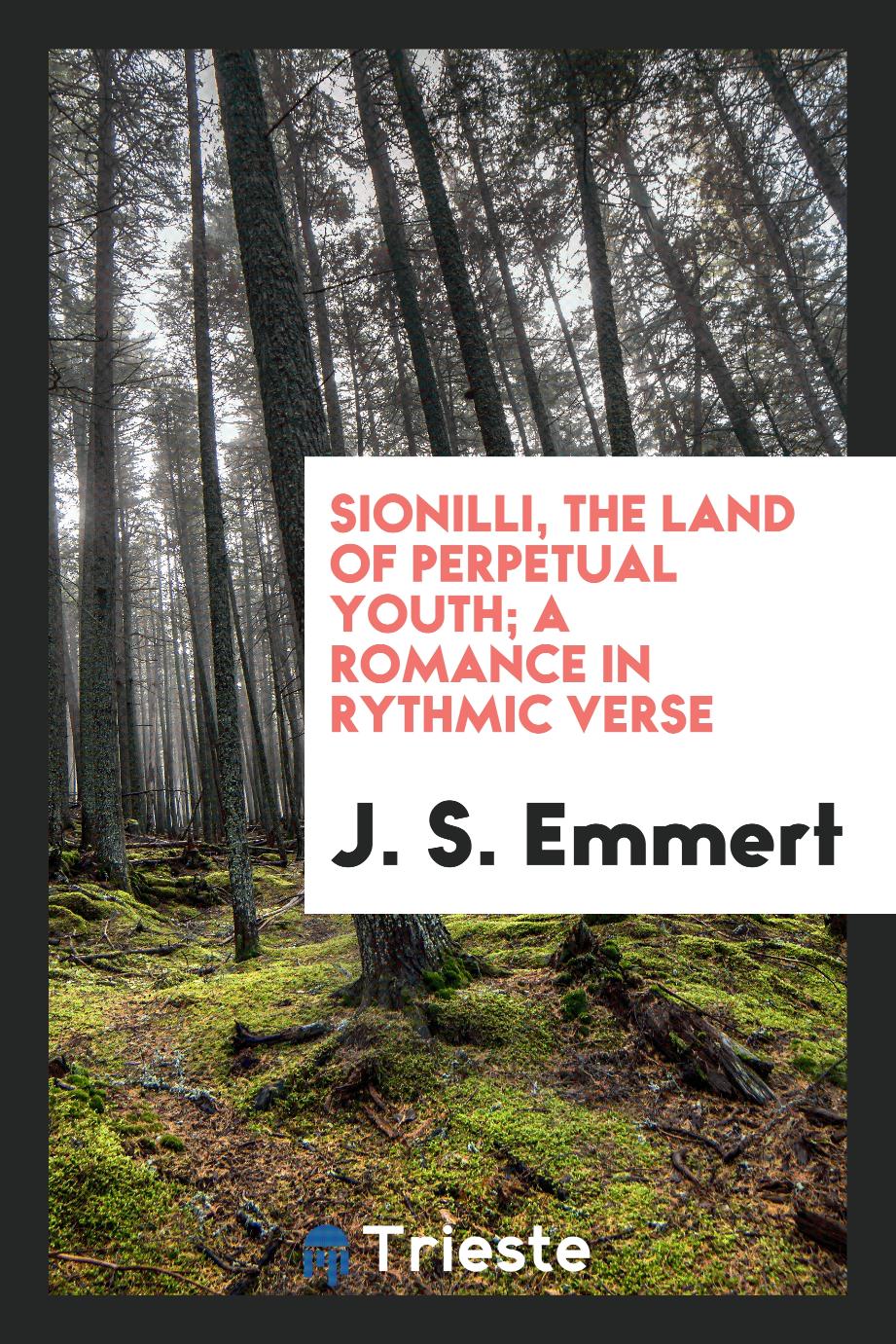 Sionilli, the land of perpetual youth; a romance in rythmic verse