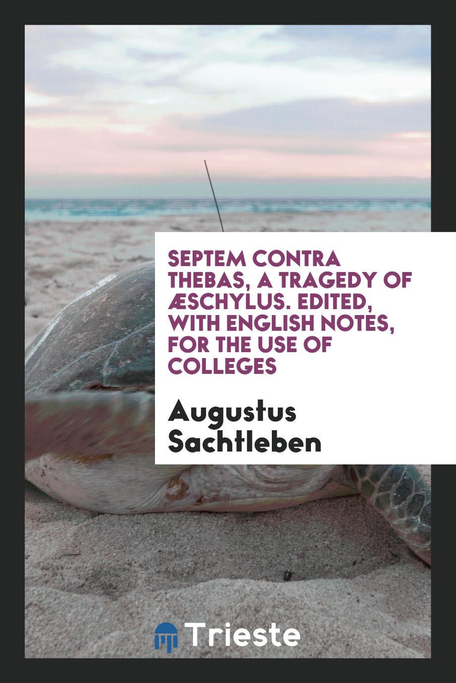 Septem Contra Thebas, a Tragedy of Æschylus. Edited, with English Notes, for the Use of Colleges