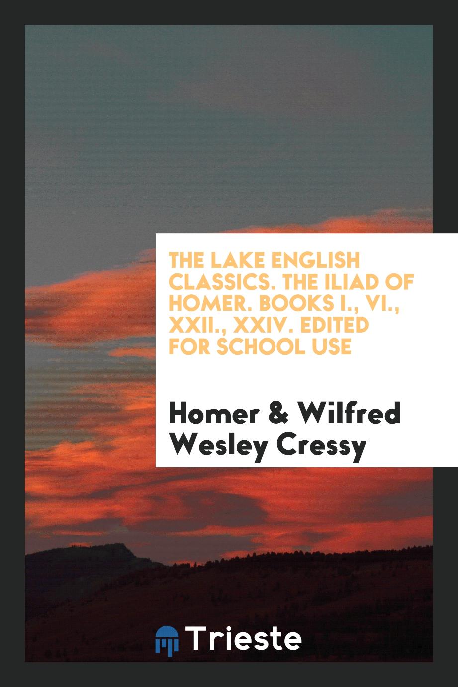 The Lake English Classics. The Iliad of Homer. Books I., VI., XXII., XXIV. Edited for School Use