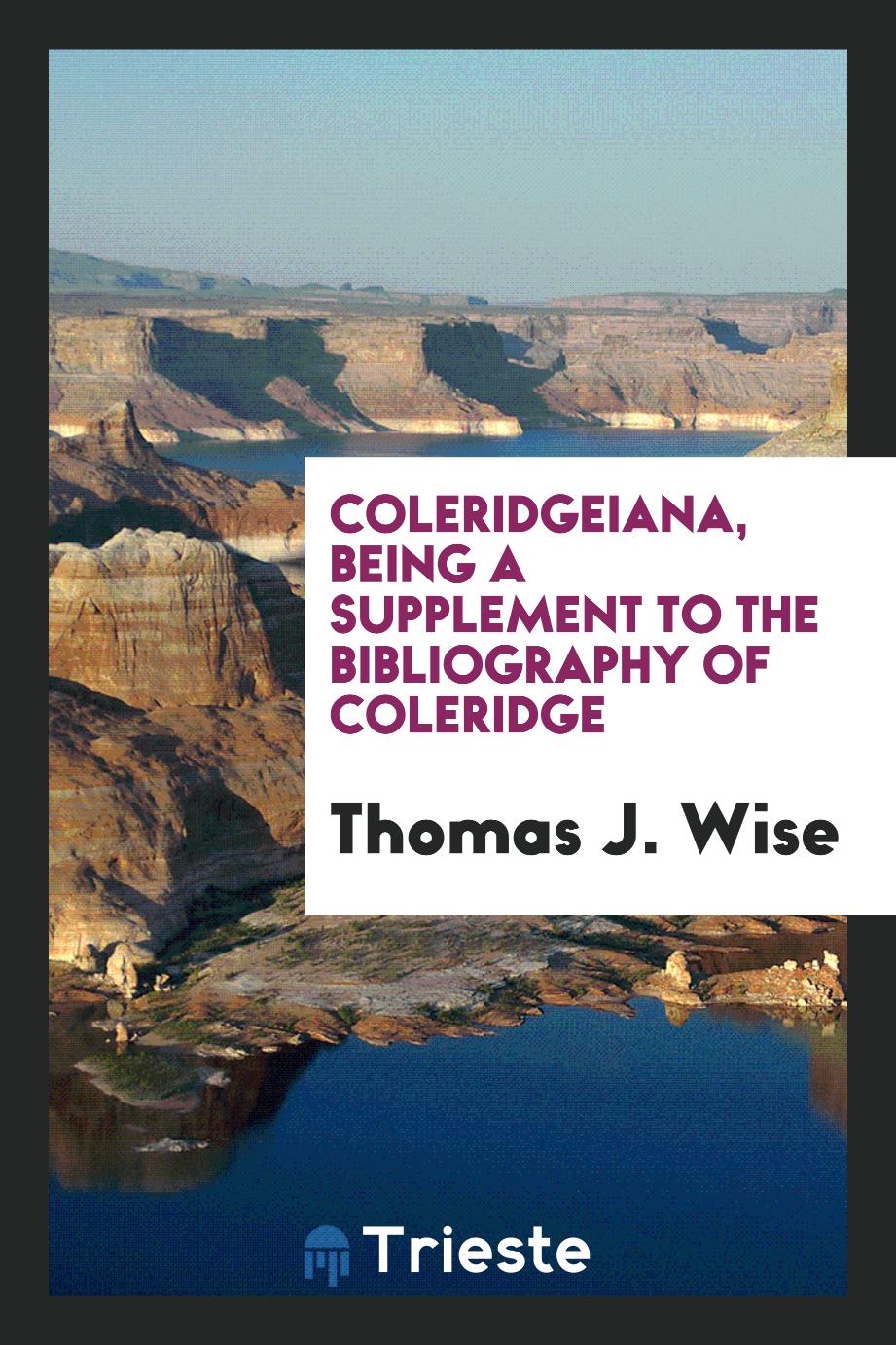 Thomas J. Wise - Coleridgeiana, being a supplement to the Bibliography of Coleridge