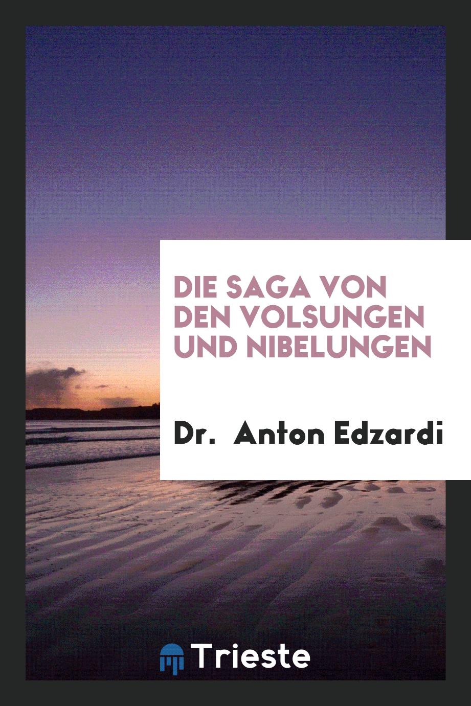 Dr.  Anton Edzardi - Die Saga von den Volsungen und Nibelungen