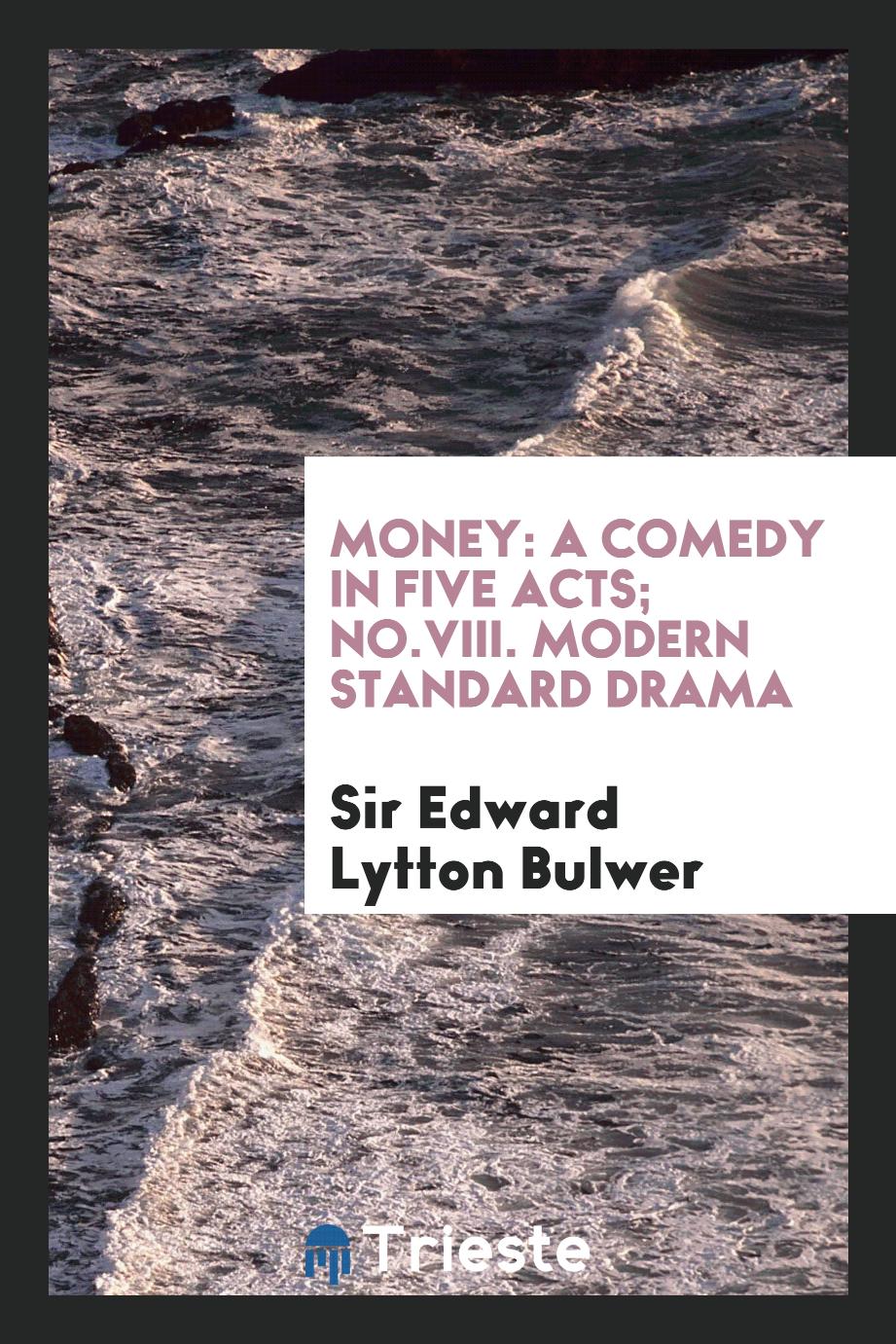 Money: A Comedy in Five Acts; No.VIII. Modern standard drama