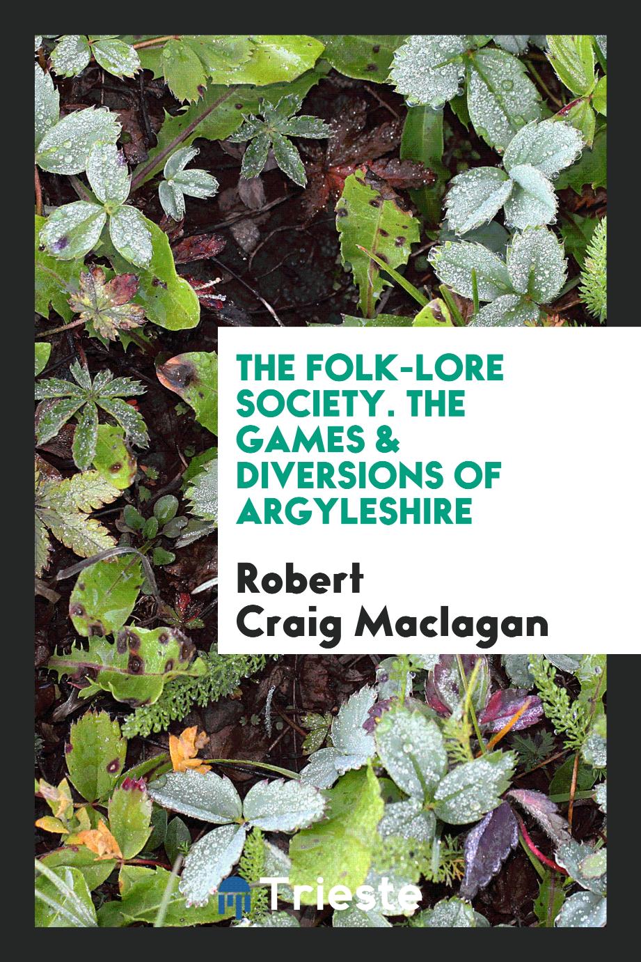 The Folk-Lore Society. The Games & Diversions of Argyleshire
