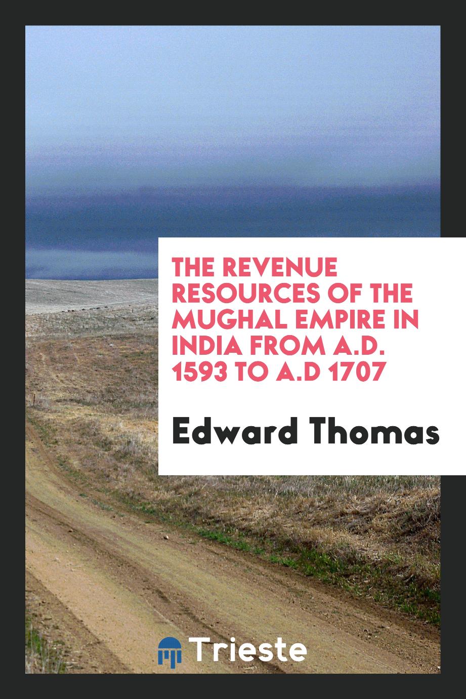 The Revenue Resources of the Mughal Empire in India from A.D. 1593 to A.D 1707