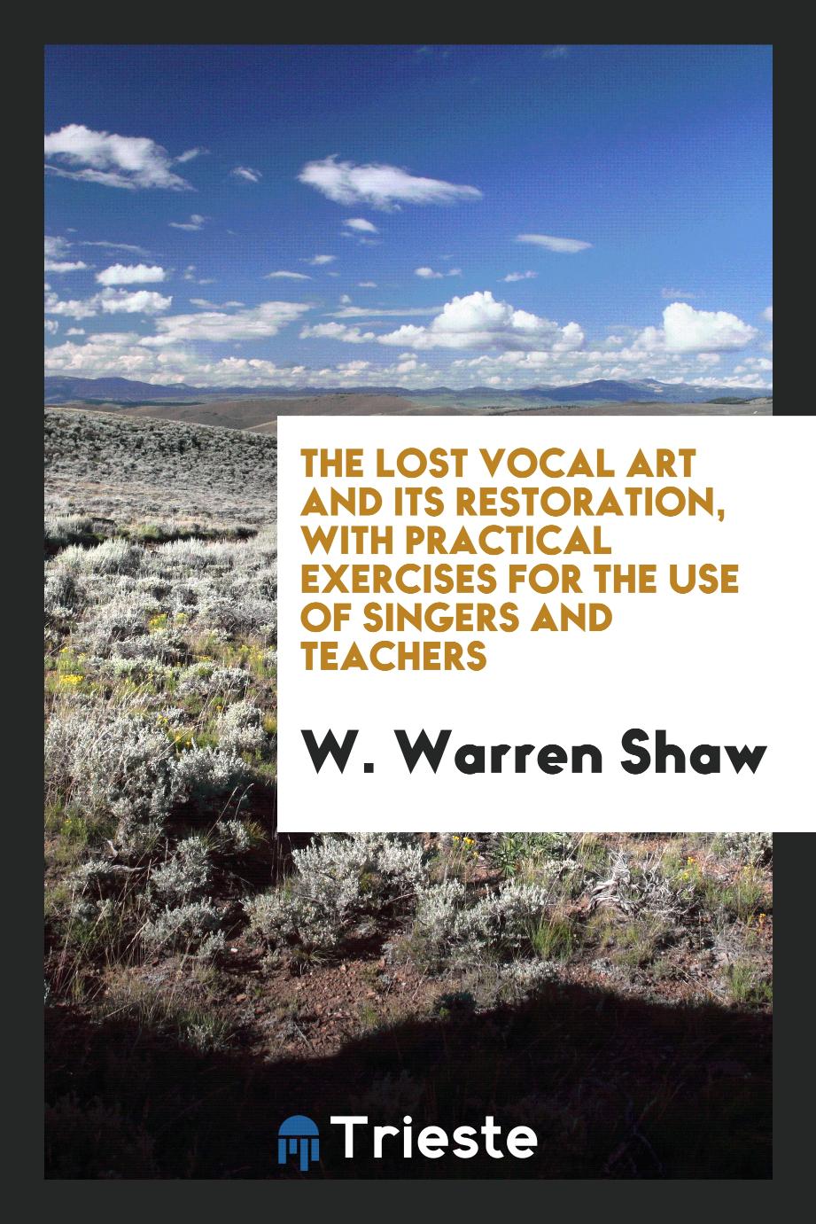The lost vocal art and its restoration, with practical exercises for the use of singers and teachers