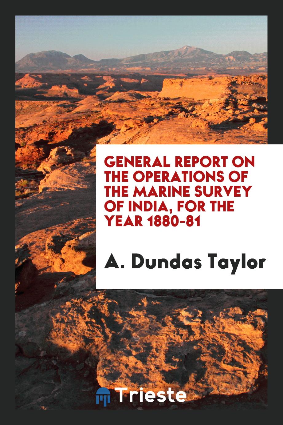 General Report on the Operations of the Marine Survey of India, for the year 1880-81