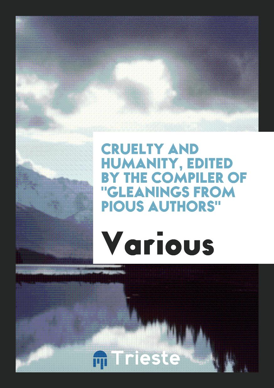 Cruelty and humanity, edited by the compiler of "Gleanings from pious authors"