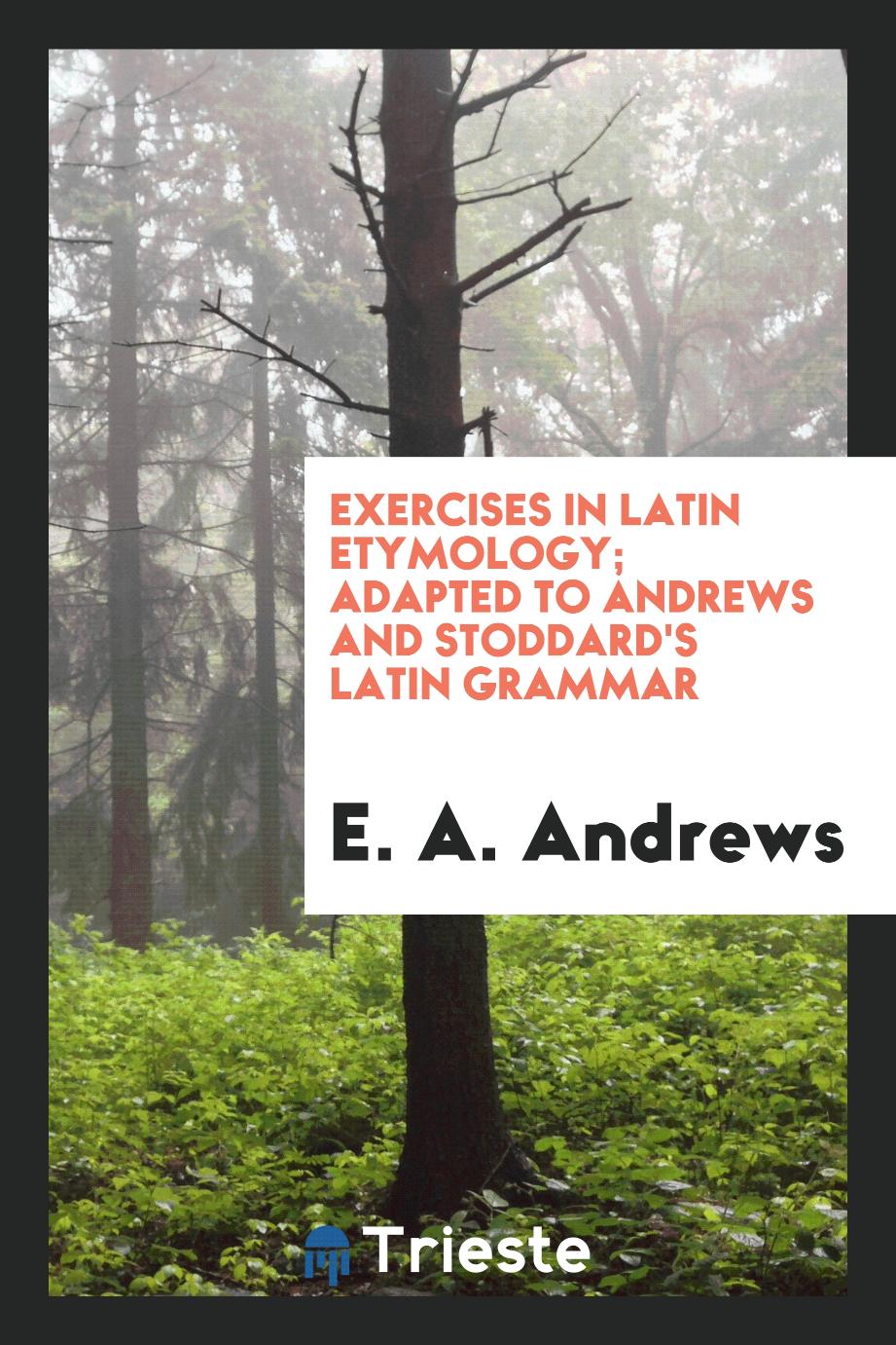 Exercises in Latin Etymology; Adapted to Andrews and stoddard's Latin Grammar