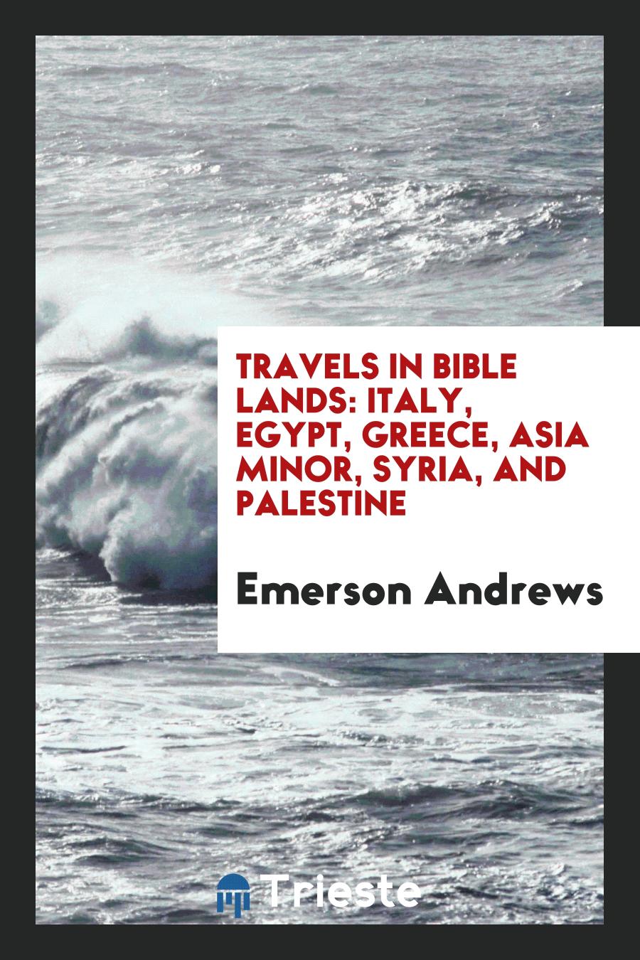 Travels in Bible lands: Italy, Egypt, Greece, Asia Minor, Syria, and Palestine