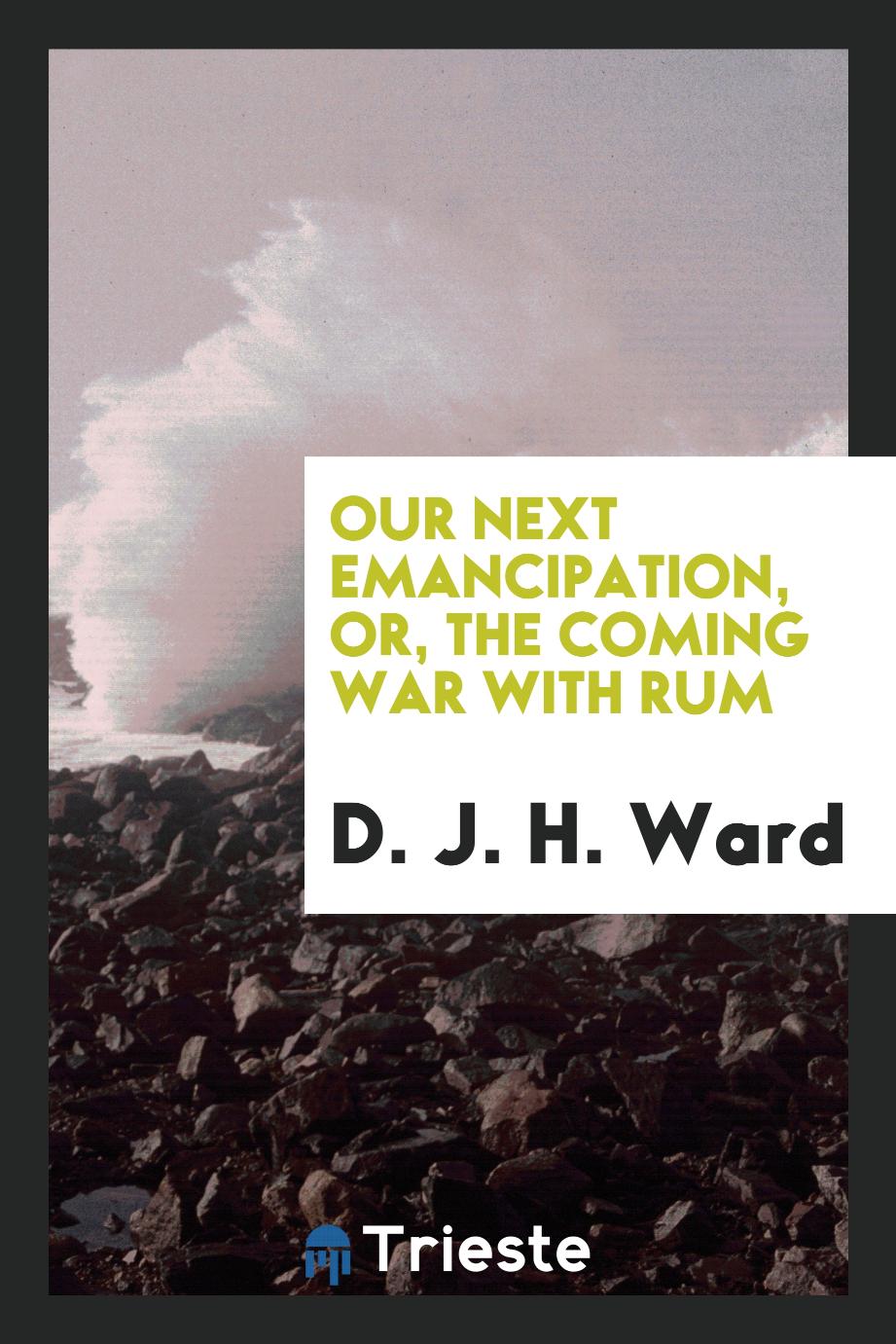 Our next emancipation, or, the coming war with rum