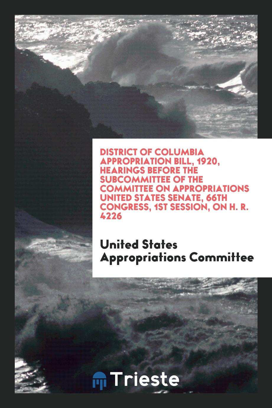District of Columbia Appropriation Bill, 1920, Hearings Before the subcommittee of the committee on appropriations United States senate, 66th congress, 1st session, on H. R. 4226