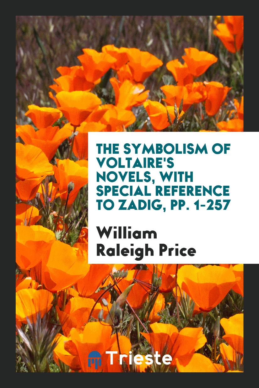 The Symbolism of Voltaire's Novels, with Special Reference to Zadig, pp. 1-257