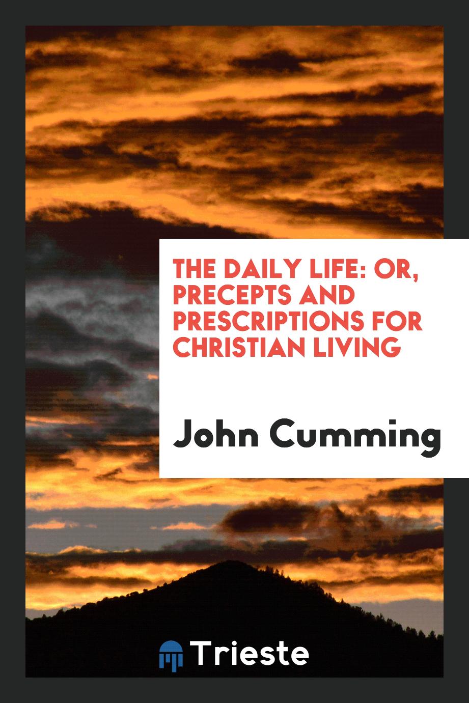 The Daily Life: Or, Precepts and Prescriptions for Christian Living