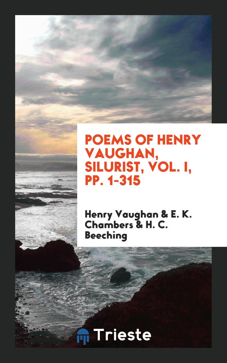 Poems of Henry Vaughan, Silurist, Vol. I, pp. 1-315
