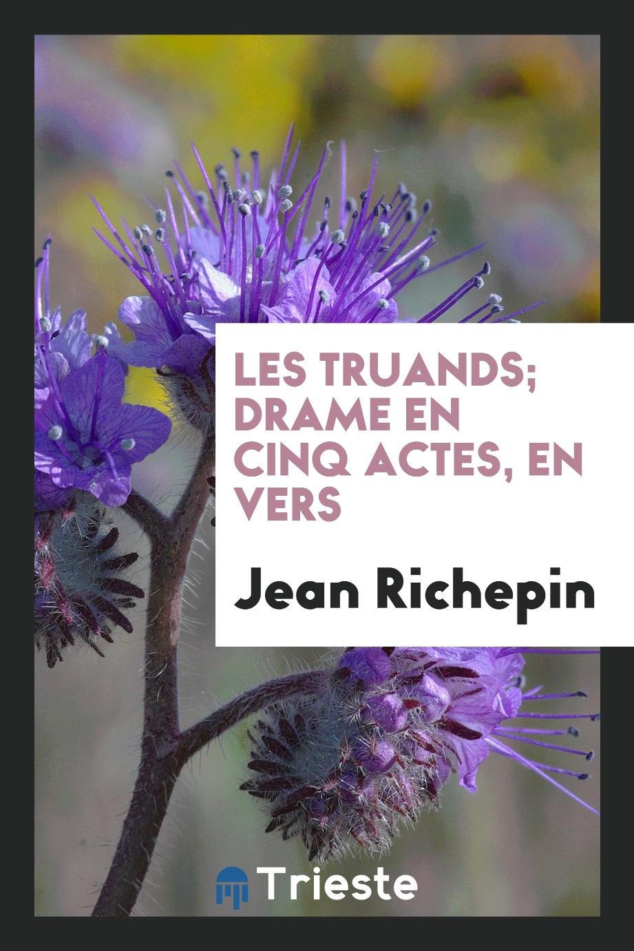 Jean Richepin - Les Truands; Drame en Cinq Actes, en Vers