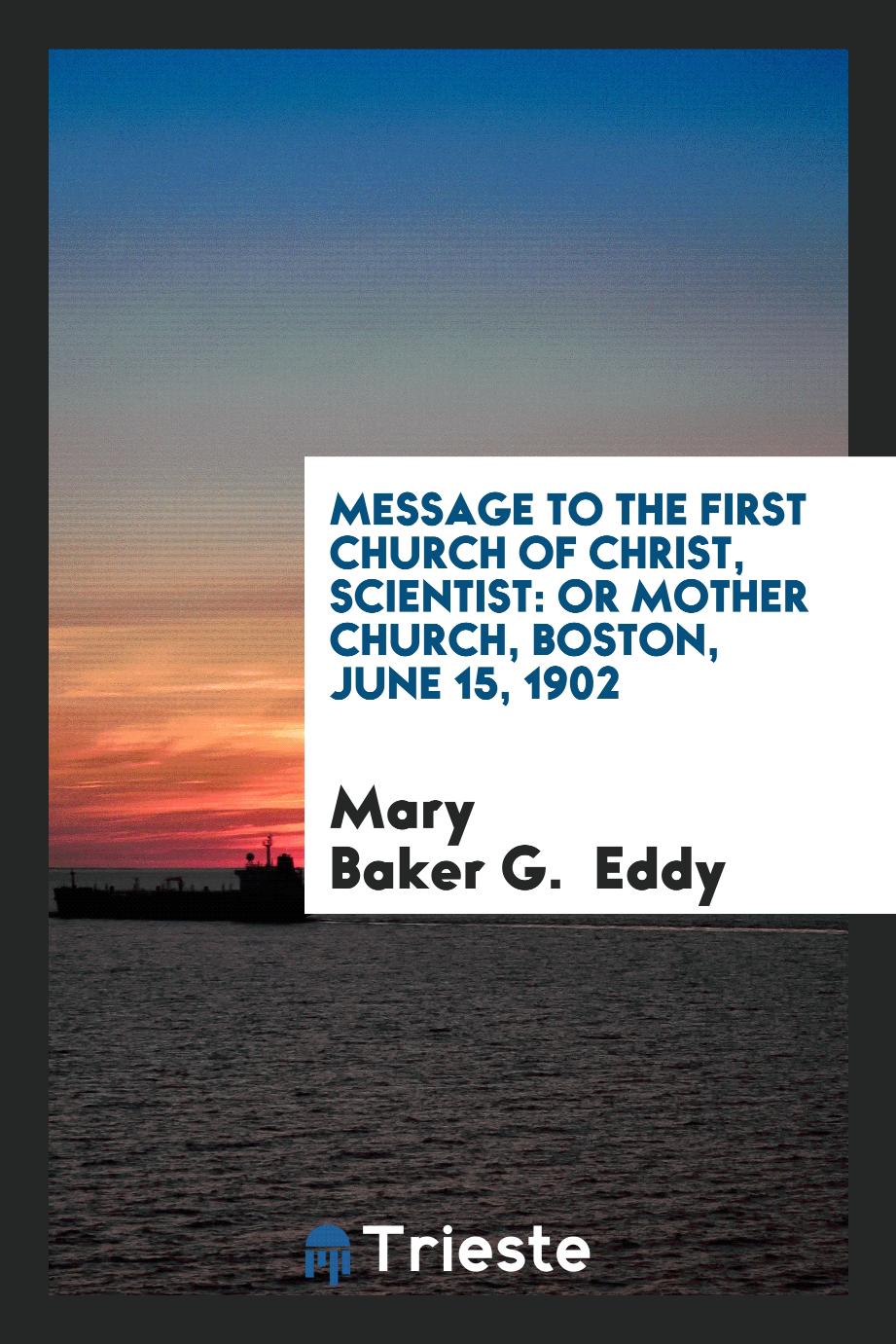 Message to the First Church of Christ, Scientist: Or Mother Church, Boston, June 15, 1902