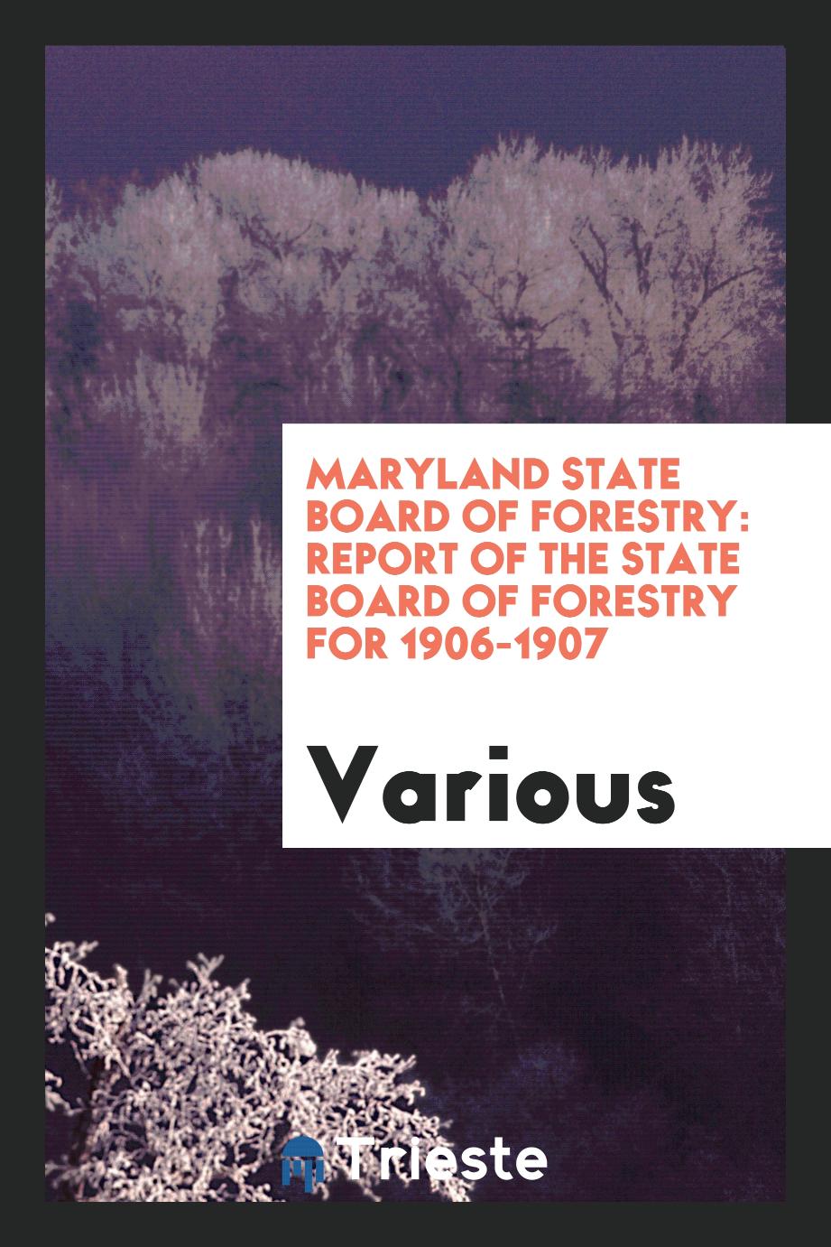 Maryland State Board of Forestry: Report of the State Board of Forestry for 1906-1907