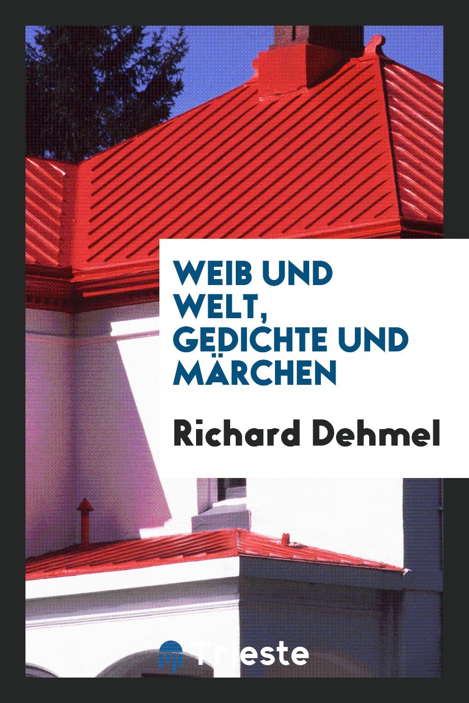 Richard Dehmel - Weib und Welt, Gedichte und Märchen