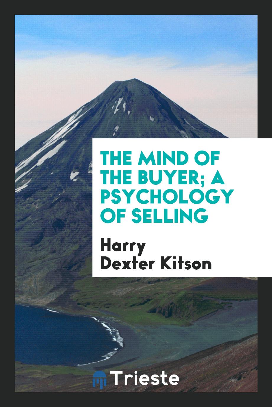 The mind of the buyer; a psychology of selling