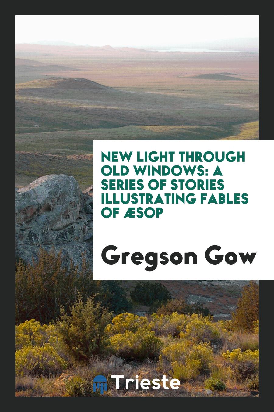 New Light Through Old Windows: A Series of Stories Illustrating Fables of Æsop