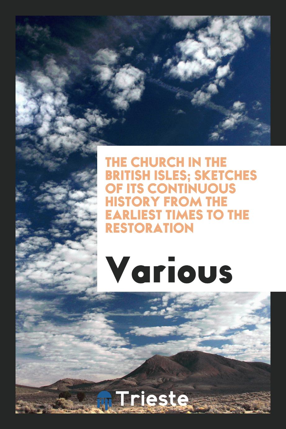 The church in the British Isles; sketches of its continuous history from the earliest times to the restoration