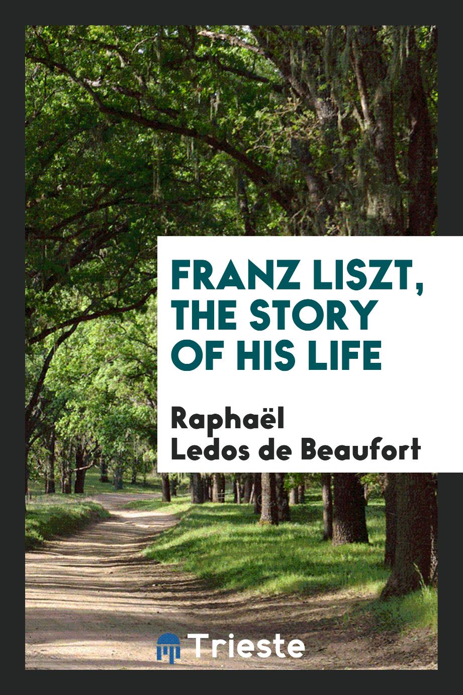 Franz Liszt, the story of his life
