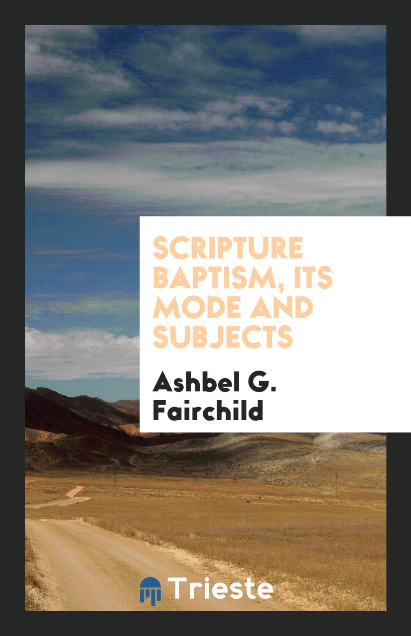 Scripture baptism, its mode and subjects