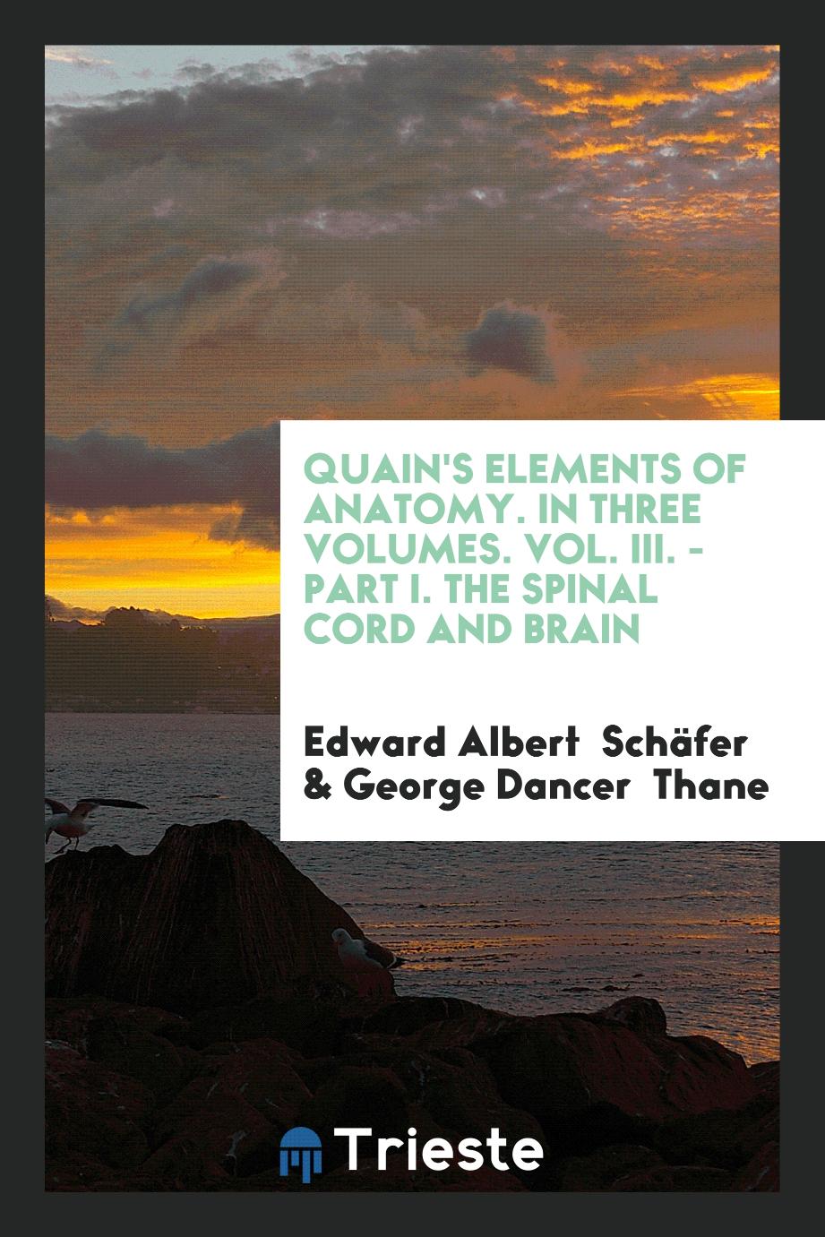 Quain's Elements of Anatomy. In Three Volumes. Vol. III. - Part I. The Spinal Cord and Brain