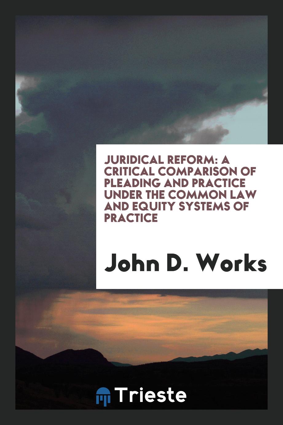 Juridical reform: a critical comparison of pleading and practice under the common law and equity systems of practice