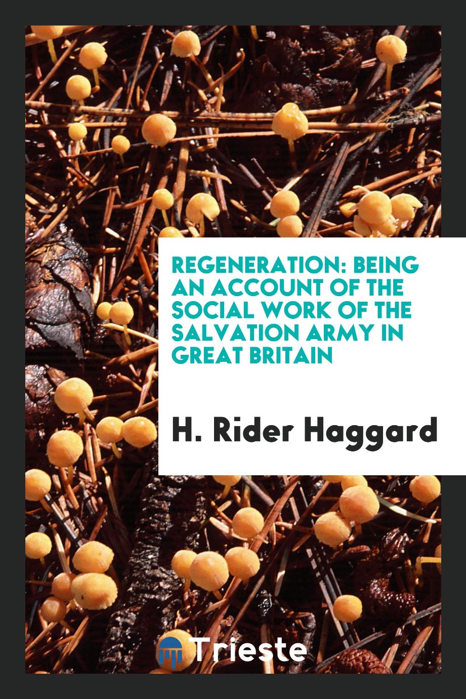 Regeneration: being an account of the social work of the Salvation army in Great Britain
