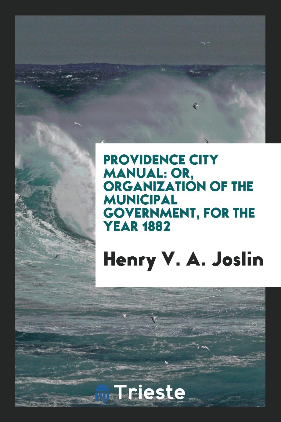 Providence City Manual: Or, Organization of the Municipal Government, for the Year 1882