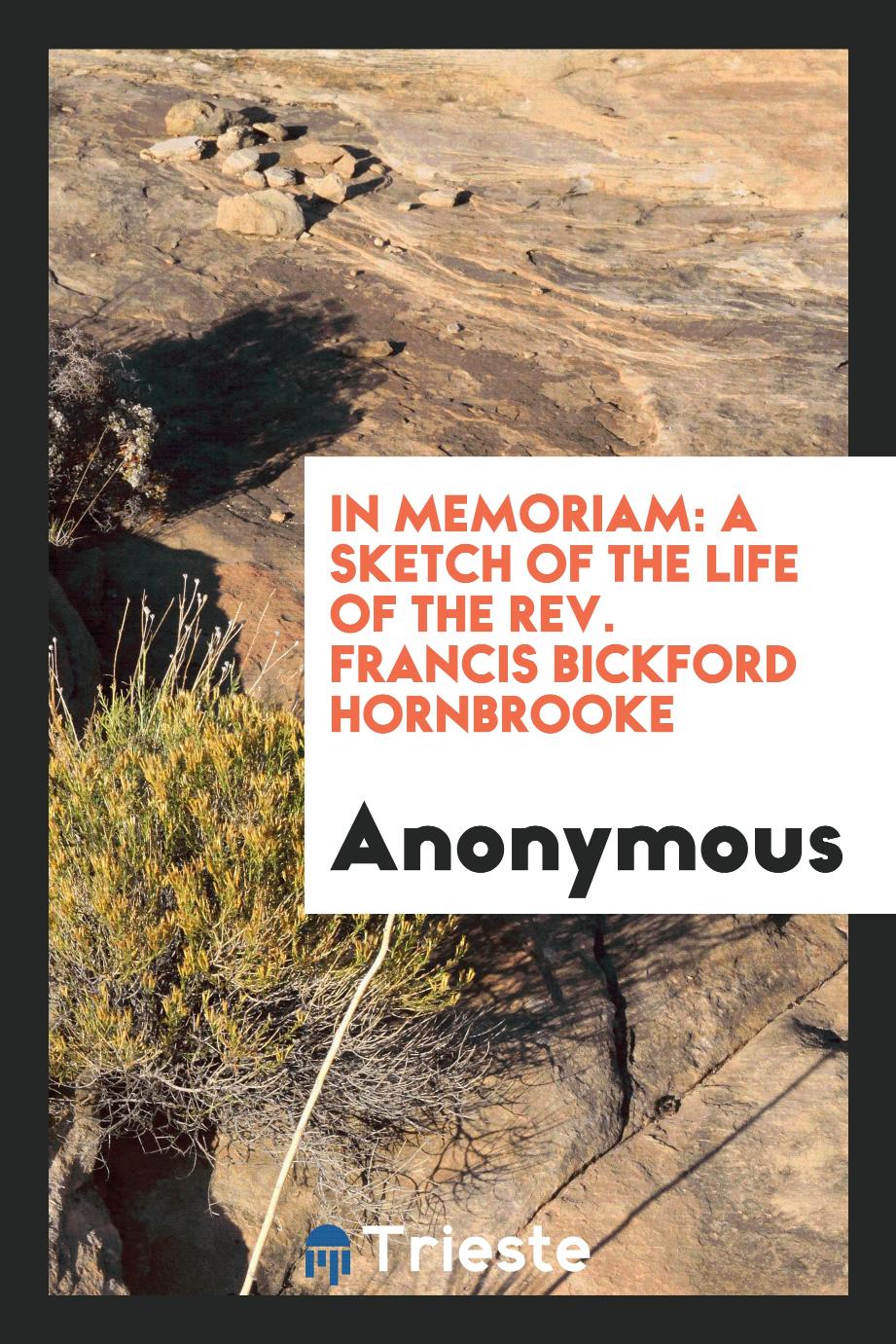 In Memoriam: A Sketch of the Life of the Rev. Francis Bickford Hornbrooke