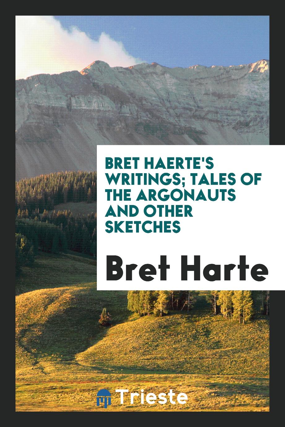 Bret Haerte's Writings; Tales of the Argonauts And Other Sketches