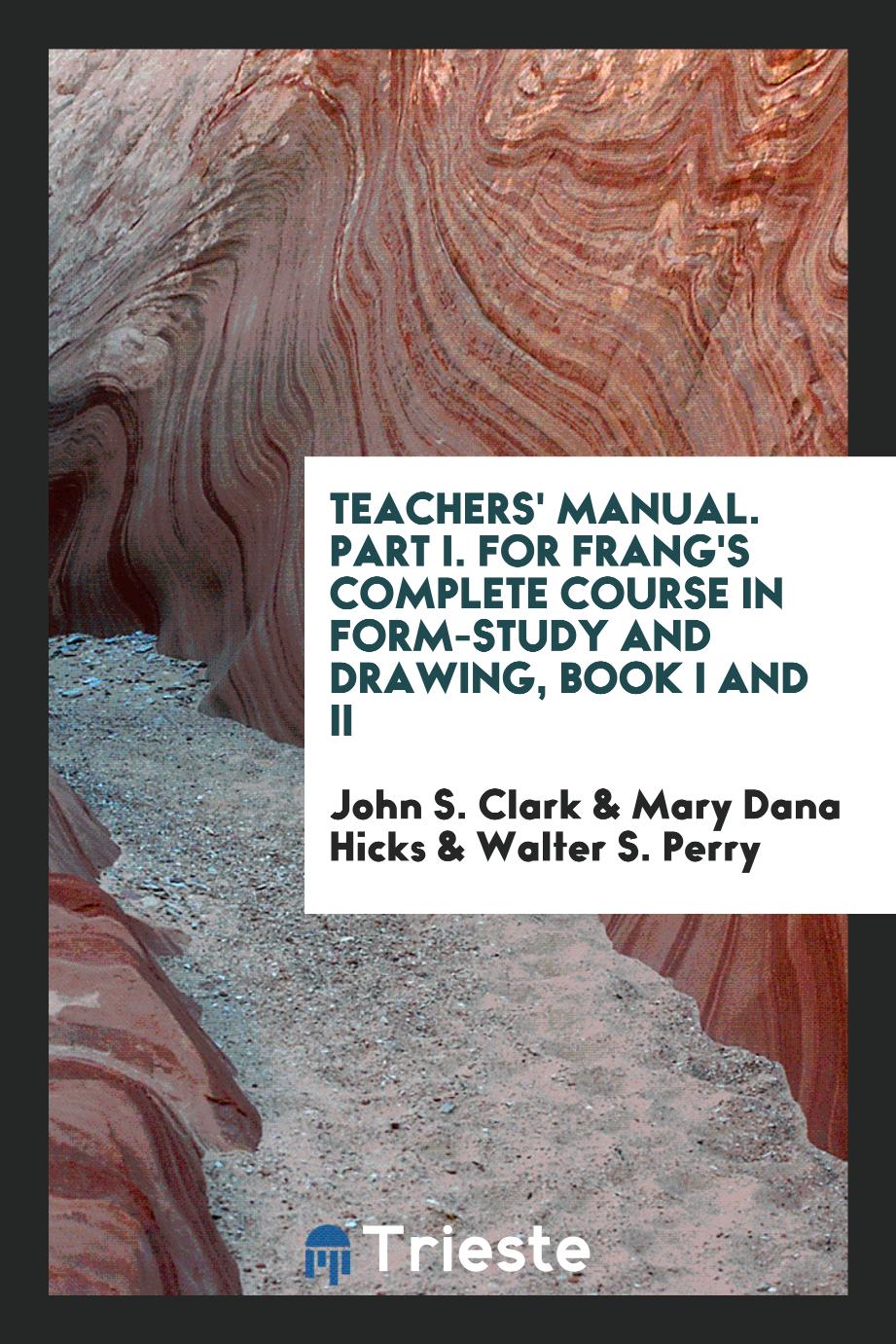 Teachers' Manual. Part I. For Frang's Complete Course in Form-Study and Drawing, Book I and II